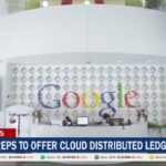 Google Prepares To Offer Cloud Distributed Ledger Solutions Google Prepares To Offer Cloud Distributed Ledger Solutions